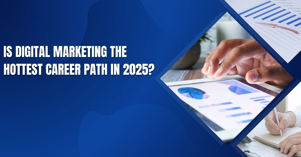 You are currently viewing Is Digital Marketing the Hottest Career Path in 2025?